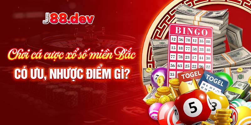 Chơi cá cược xổ số miền Bắc có ưu, nhược điểm gì? Chơi cá cược xổ số miền Bắc có ưu, nhược điểm gì?