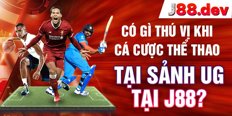 Có gì thú vị khi cá cược thể thao tại sảnh UG tại J88? Có gì thú vị khi cá cược thể thao tại sảnh UG tại J88?