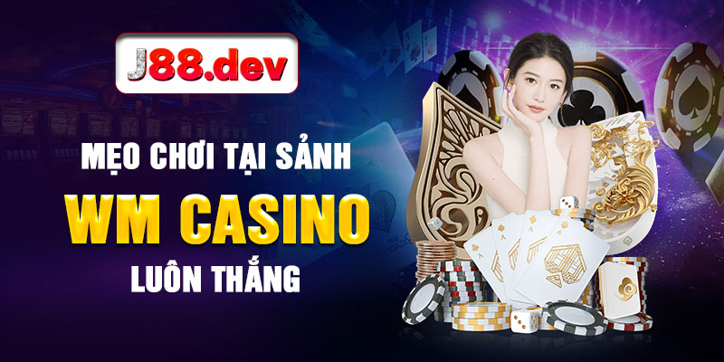 Mẹo chơi tại sảnh WM Casino luôn thắng Mẹo chơi tại sảnh WM Casino luôn thắng