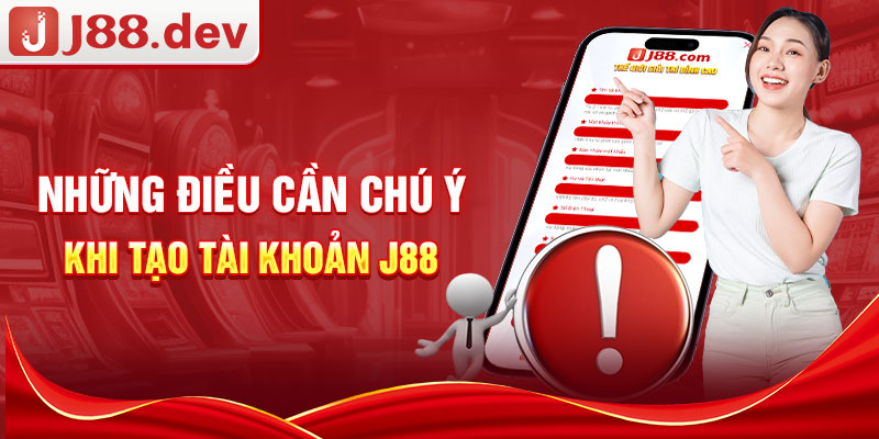 Những điều cần chú ý khi tạo tài khoản J88 Những điều cần chú ý khi tạo tài khoản J88