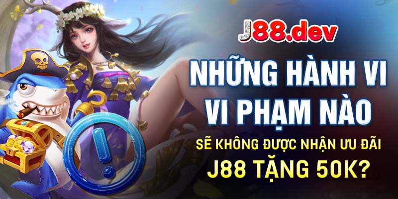 Những hành vi vi phạm nào sẽ không được nhận ưu đãi J88 tặng 50k? Những hành vi vi phạm nào sẽ không được nhận ưu đãi J88 tặng 50k?