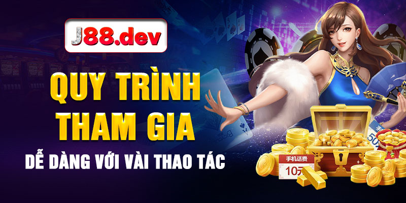 Quy trình tham gia dễ dàng với vài thao tác Quy trình tham gia dễ dàng với vài thao tác