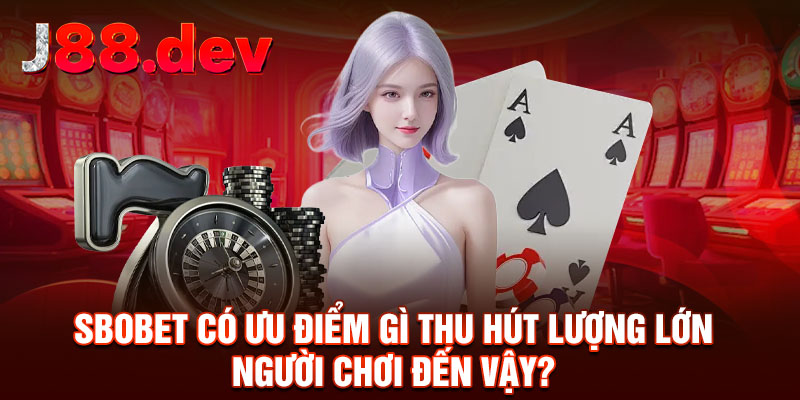 Sbobet có ưu điểm gì thu hút lượng lớn người chơi đến vậy? Sbobet có ưu điểm gì thu hút lượng lớn người chơi đến vậy?