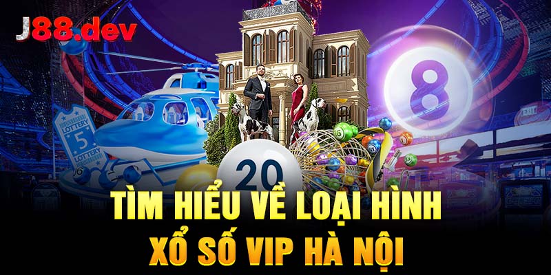 Tìm hiểu về loại hình xổ số VIP Hà Nội Tìm hiểu về loại hình xổ số VIP Hà Nội