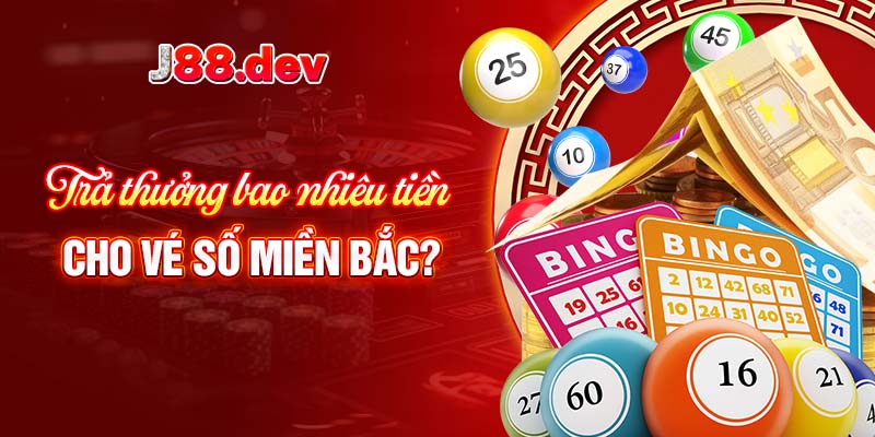Trả thưởng bao nhiêu tiền cho vé số miền Bắc? Trả thưởng bao nhiêu tiền cho vé số miền Bắc?