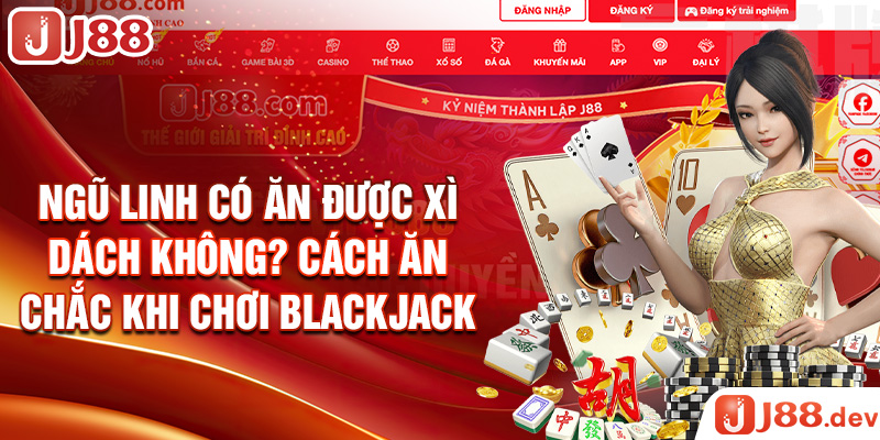Ngũ Linh Có Ăn Được Xì Dách Không? Cách Ăn Chắc Khi Chơi Blackjack