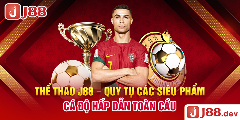 Thể Thao J88 – Quy Tụ Các Siêu Phẩm Cá Độ Hấp Dẫn Toàn Cầu