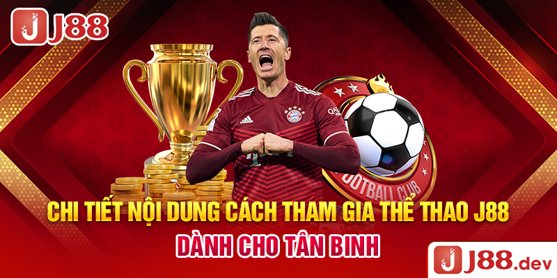 Chi tiết nội dung cách tham gia thể thao J88 dành cho tân binh