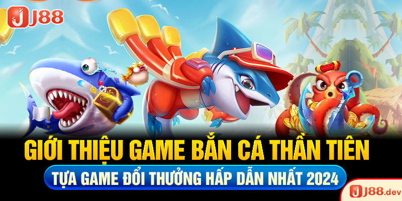 Giới thiệu game bắn cá thần tiên – Tựa game đổi thưởng hấp dẫn nhất 2024