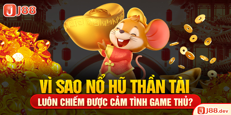 Vì sao nổ hũ thần tài luôn chiếm được cảm tình game thủ?