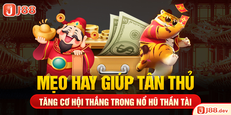Mẹo hay giúp tân thủ tăng cơ hội thắng trong nổ hũ thần tài