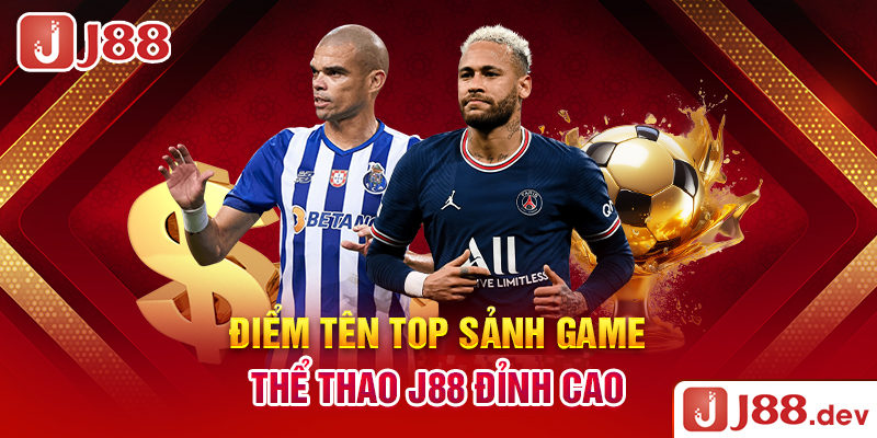Điểm tên TOP sảnh game thể thao J88 đỉnh cao