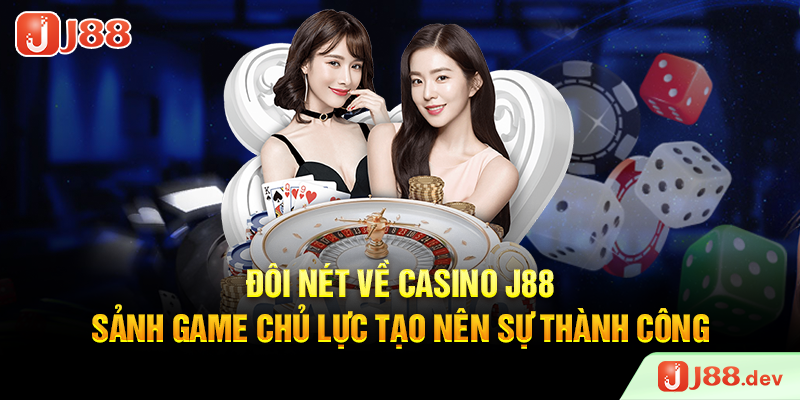Đôi nét về Casino J88 – Sảnh game chủ lực tạo nên sự thành công