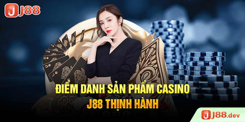 Điểm danh sản phẩm Casino J88 thịnh hành