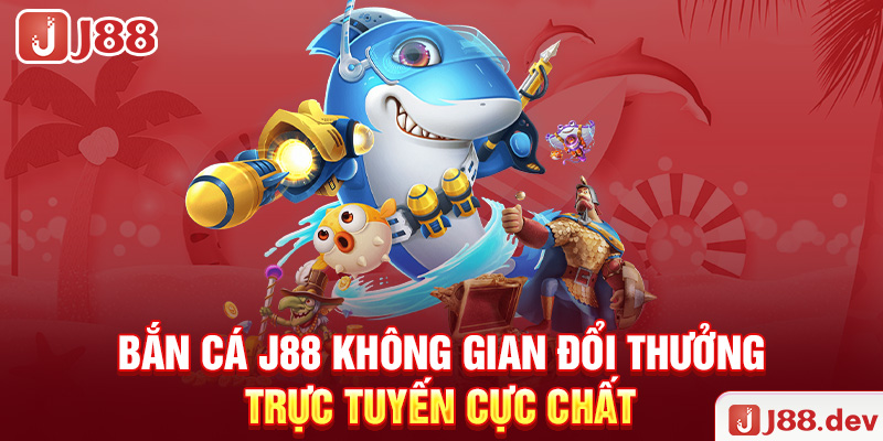 Bắn Cá J88 – Không Gian Đổi Thưởng Trực Tuyến Cực Chất