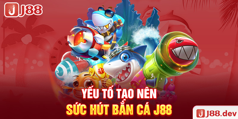 Yếu tố tạo nên sức hút bắn cá J88