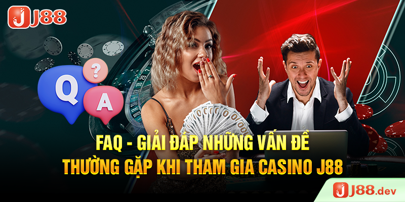 FAQ - Giải đáp những vấn đề thường gặp khi tham gia Casino J88