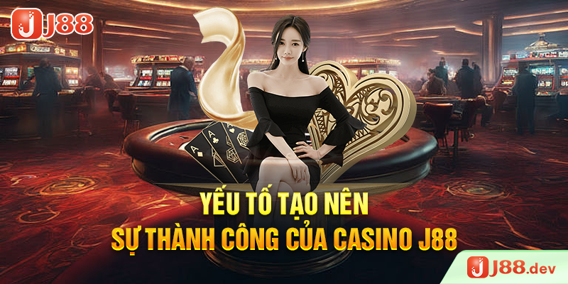Yếu tố tạo nên sự thành công của Casino J88