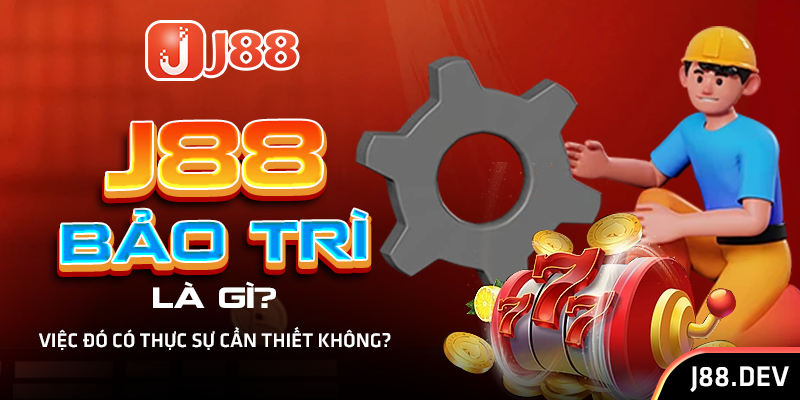 J88 bảo trì là gì? Việc đó có thực sự cần thiết không?