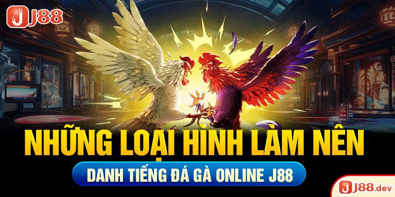 Những loại hình làm nên danh tiếng đá gà online J88