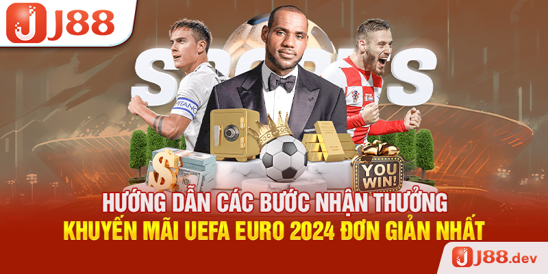 Hướng dẫn các bước nhận thưởng khuyến mãi UEFA EURO 2024 đơn giản nhất