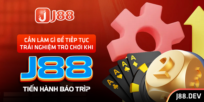 Cần làm gì để tiếp tục trải nghiệm trò chơi khi J88 tiến hành bảo trì?
