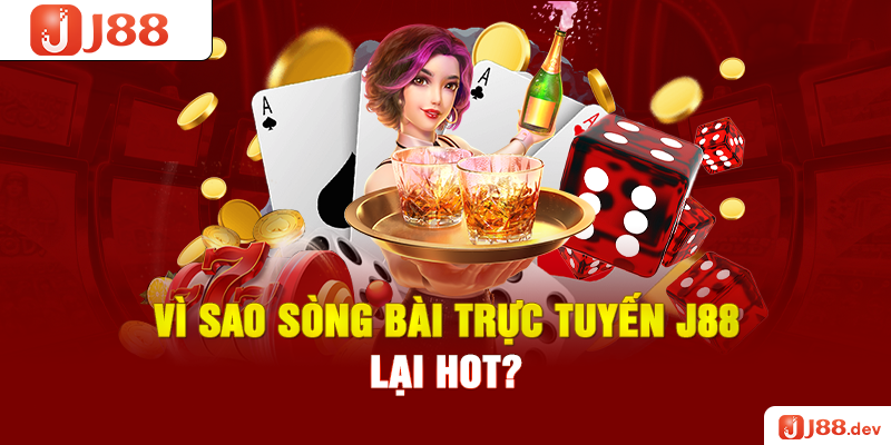 Vì sao sòng bài trực tuyến J88 lại hot?