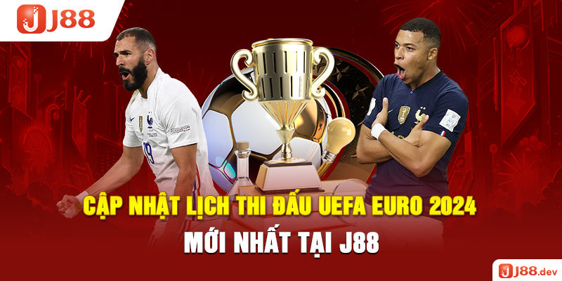 Cập nhật lịch thi đấu UEFA EURO 2024 mới nhất tại J88