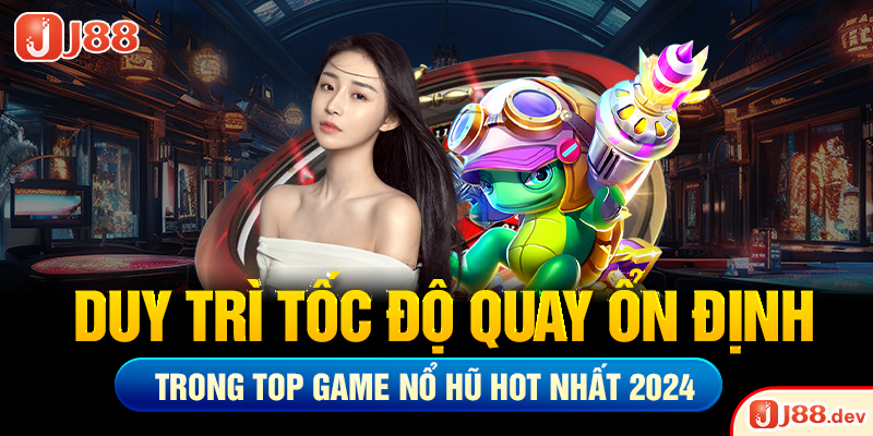 Duy trì tốc độ quay ổn định trong top game nổ hũ hot nhất 2024