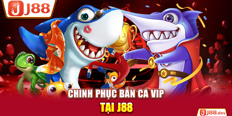 Chinh phục bắn cá VIP tại J88