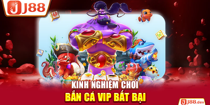 Kinh nghiệm chơi bắn cá VIP bất bại