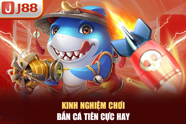 Kinh nghiệm chơi Bắn Cá Tiên cực hay Kinh nghiệm chơi Bắn Cá Tiên cực hay