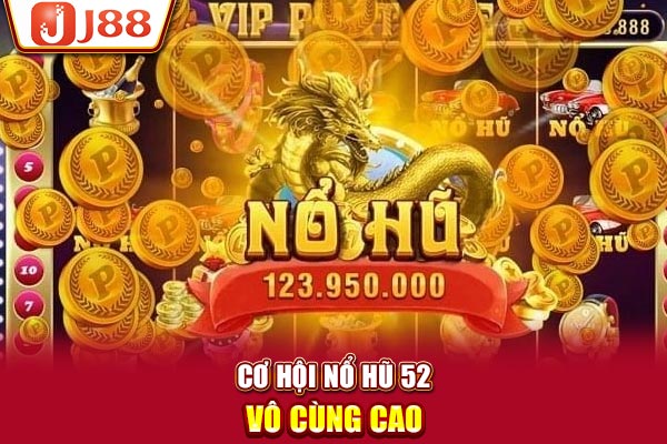 Cơ hội nổ hũ 52 vô cùng cao